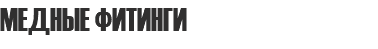 МЕДНЫЕ ФИТИНГИ